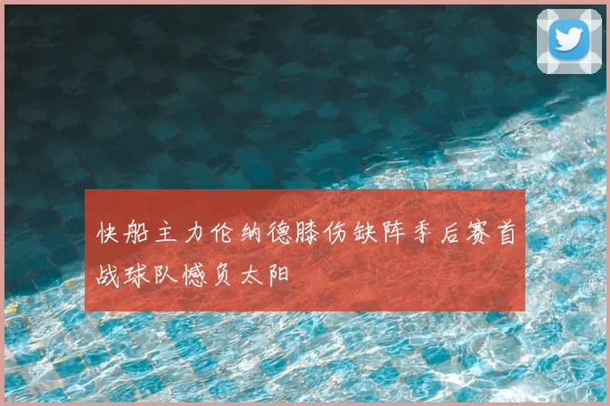 快船主力伦纳德膝伤缺阵季后赛首战球队憾负太阳