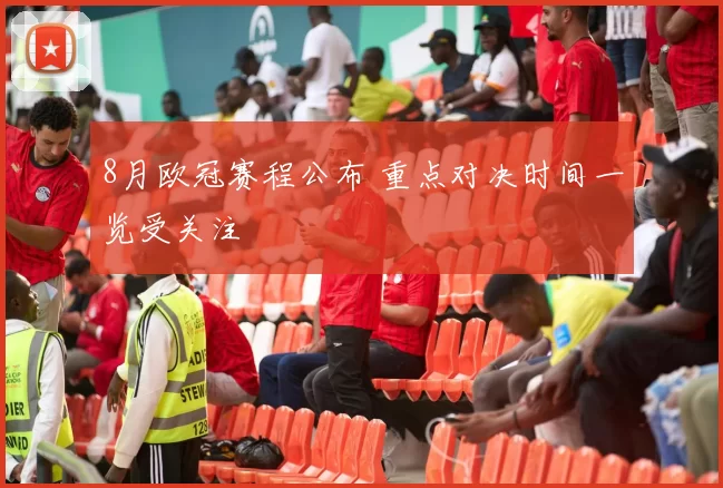 8月欧冠赛程公布 重点对决时间一览受关注