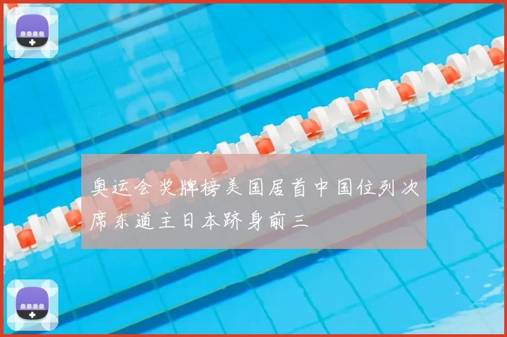 奥运会奖牌榜美国居首中国位列次席东道主日本跻身前三