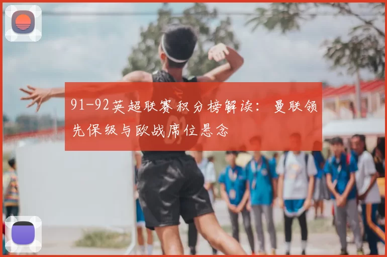 91-92英超联赛积分榜解读：曼联领先保级与欧战席位悬念