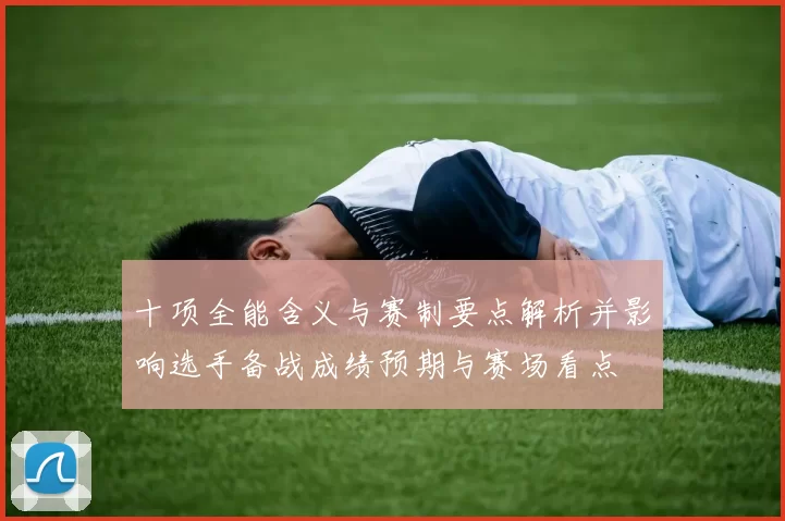 十项全能含义与赛制要点解析并影响选手备战成绩预期与赛场看点
